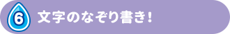 6 文字のなぞり書き！